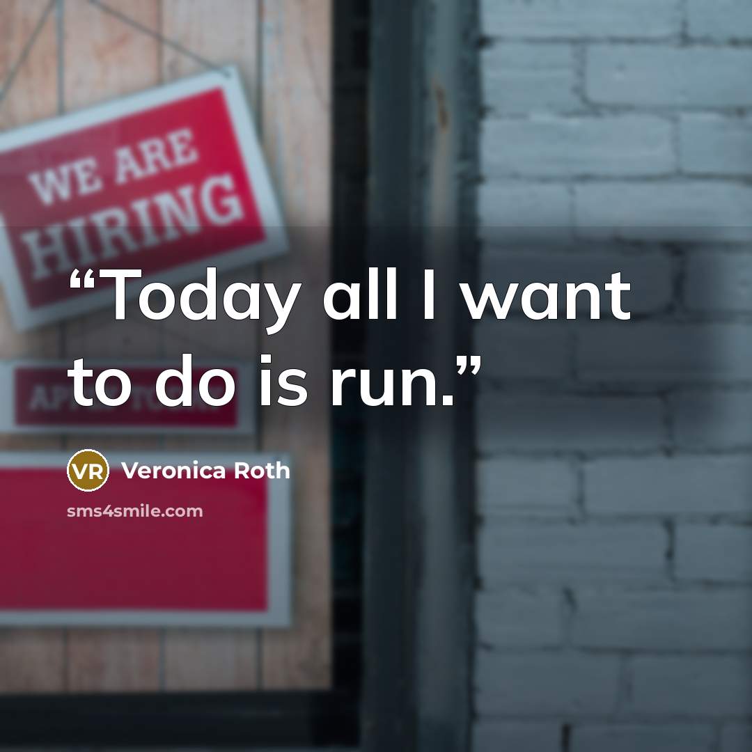 “Today all I want to do is run.” quote by Veronica Roth
