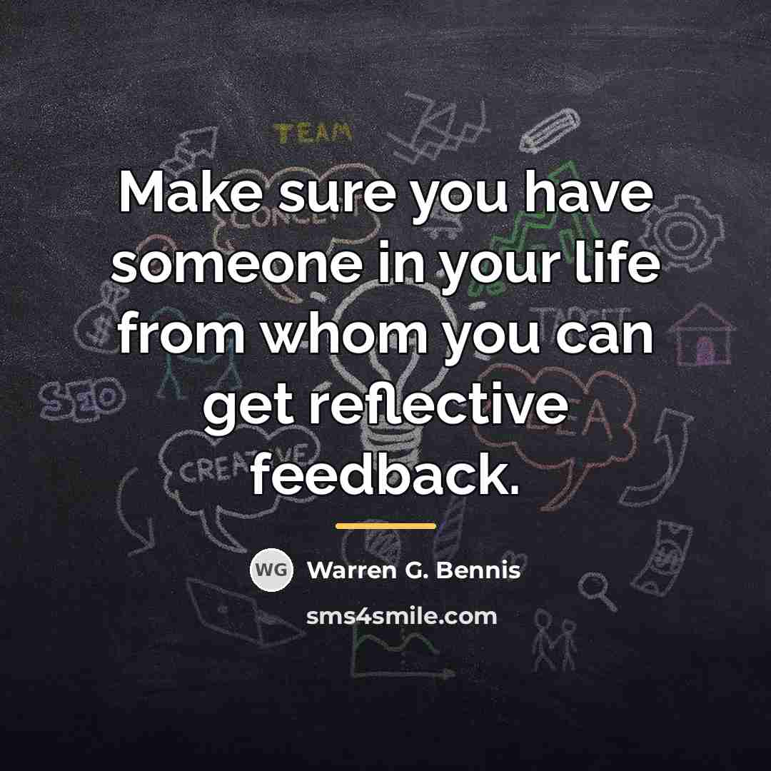 “Make sure you have someone in your life from whom…” quote by Warren G. Bennis
