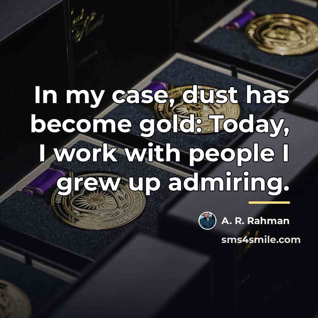 “In my case, dust has become gold: Today, I work…” quote by A. R. Rahman