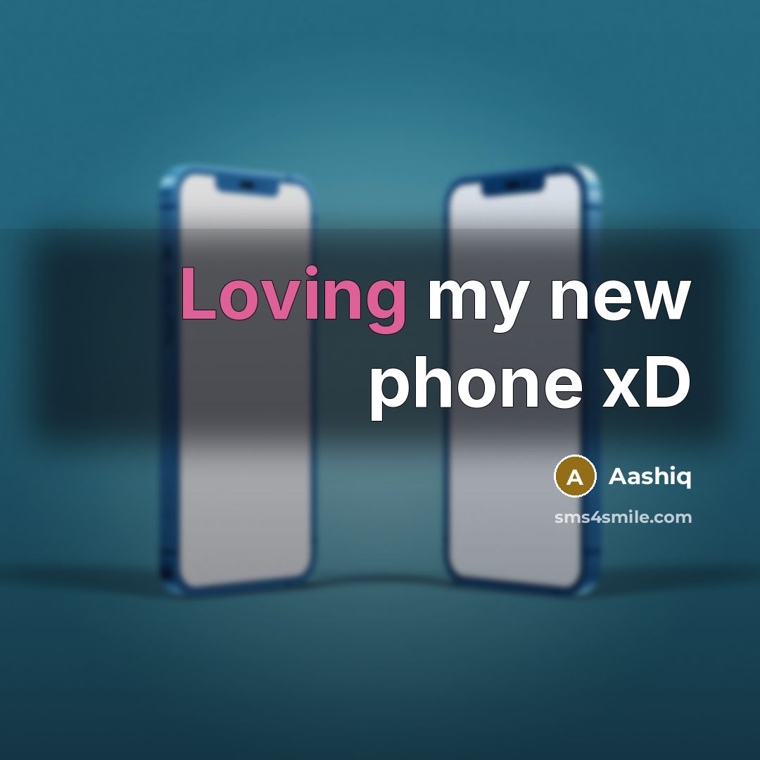 “Loving my new phone xD…” quote by Aashiq