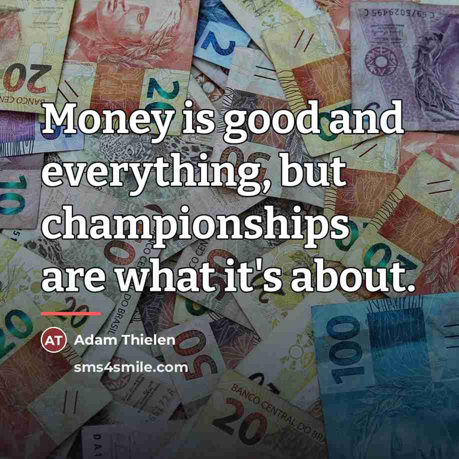 “Money is good and everything, but championships are what it's…” quote by Adam Thielen