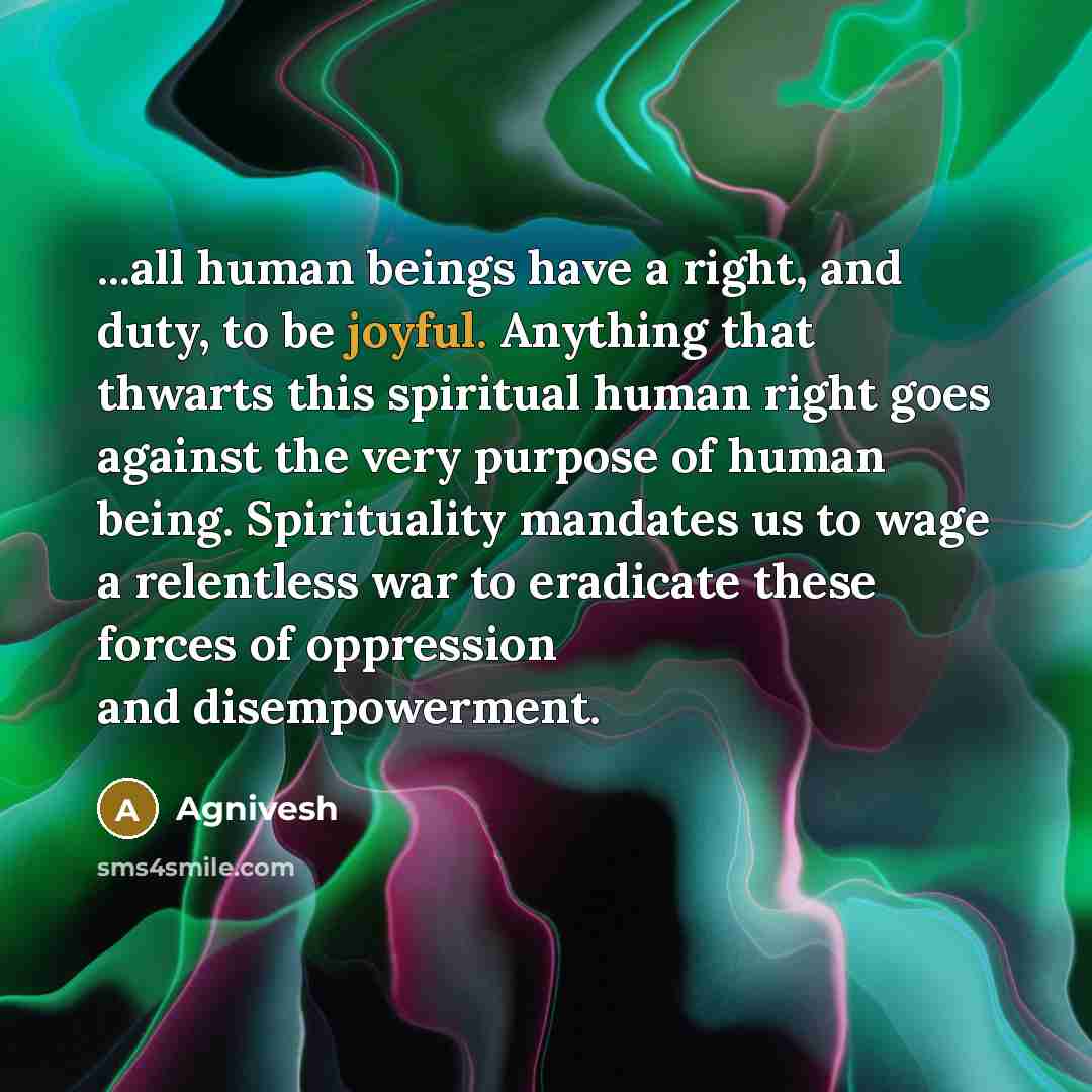 “...all human beings have a right, and duty, to be…” quote by Agnivesh