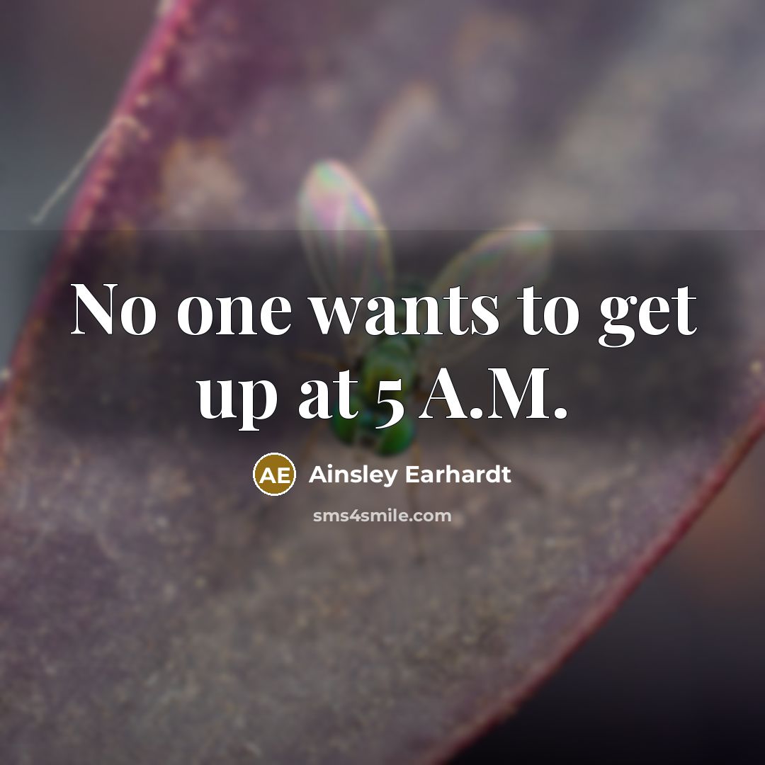 “No one wants to get up at 5 A.M.…” quote by Ainsley Earhardt