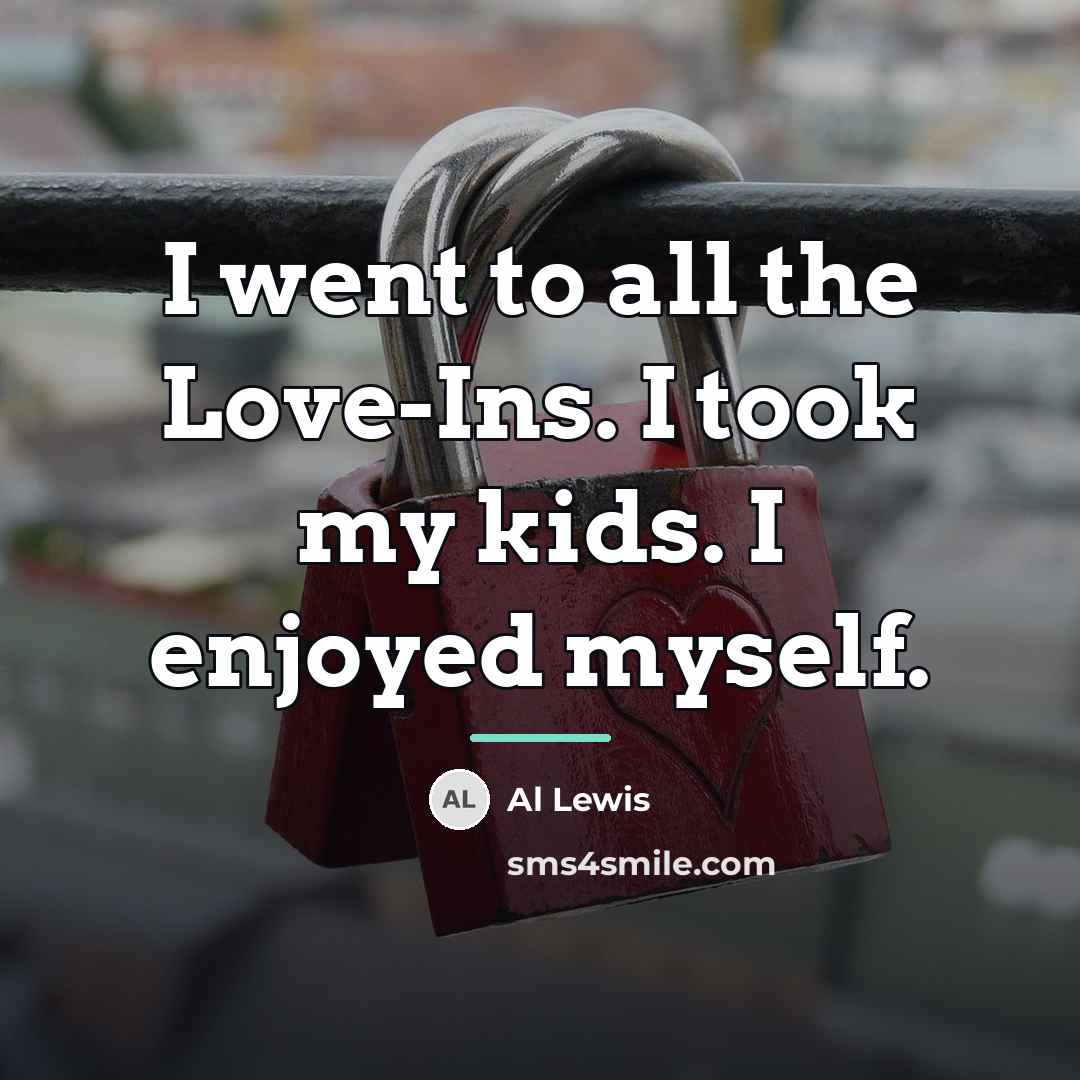 “I went to all the Love-Ins. I took my kids.…” quote by Al Lewis