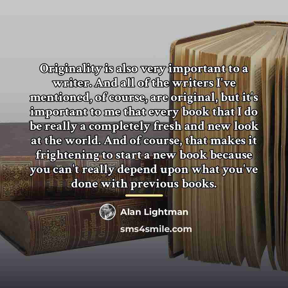 “Originality is also very important to a writer. And all…” quote by Alan Lightman