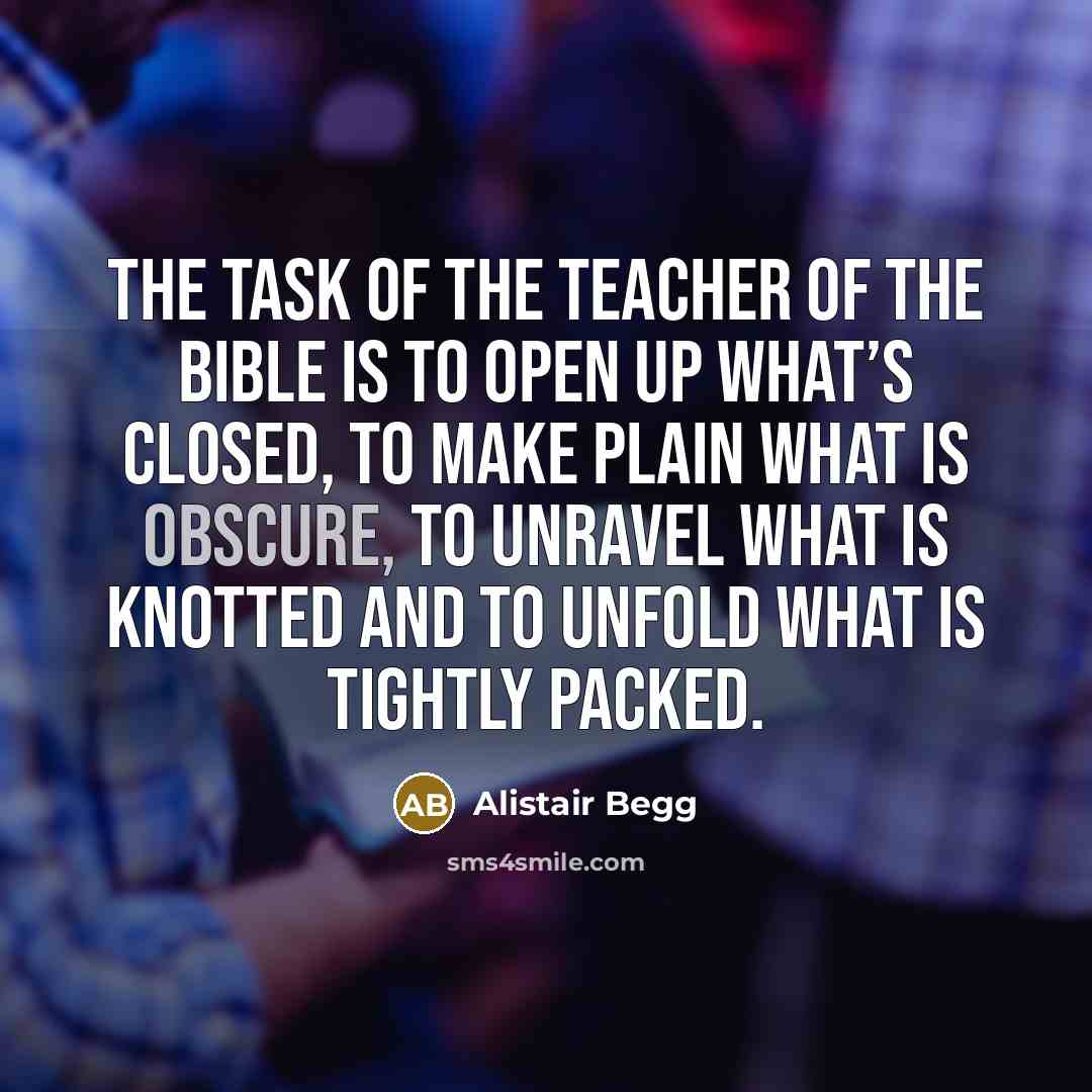 “The task of the teacher of the Bible is to…” quote by Alistair Begg