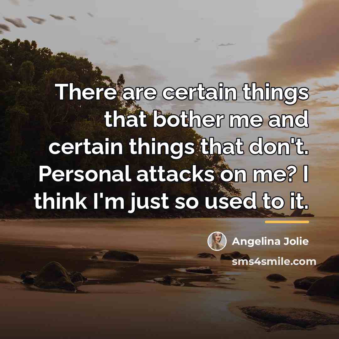 “There are certain things that bother me and certain things…” quote by Angelina Jolie