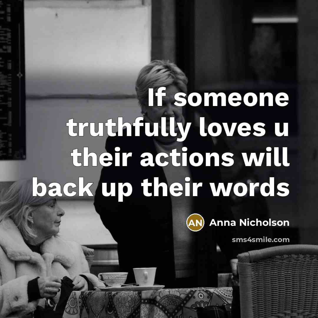 “If someone truthfully loves u their actions will back up their words” quote by Anna Nicholson