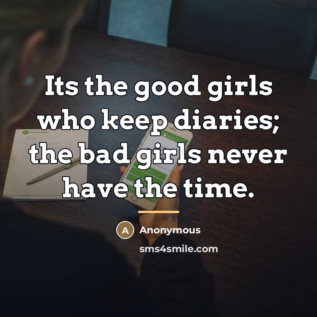 “Its the good girls who keep diaries; the bad girls…” quote by Anonymous