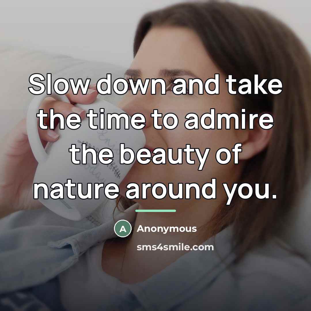 “Slow down and take the time to admire the beauty…” quote by Anonymous