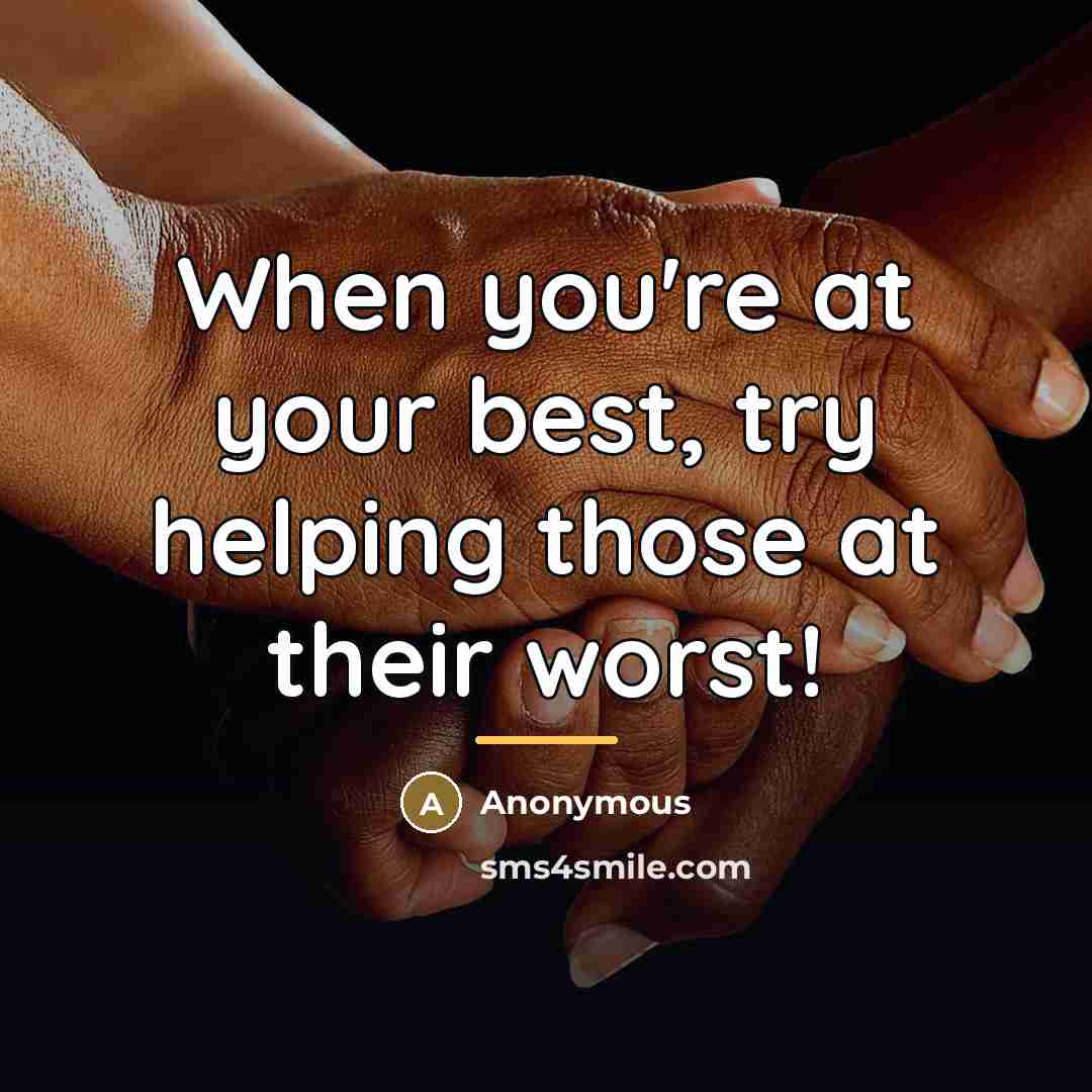 “When you're at your best, try helping those at their…” quote by Anonymous