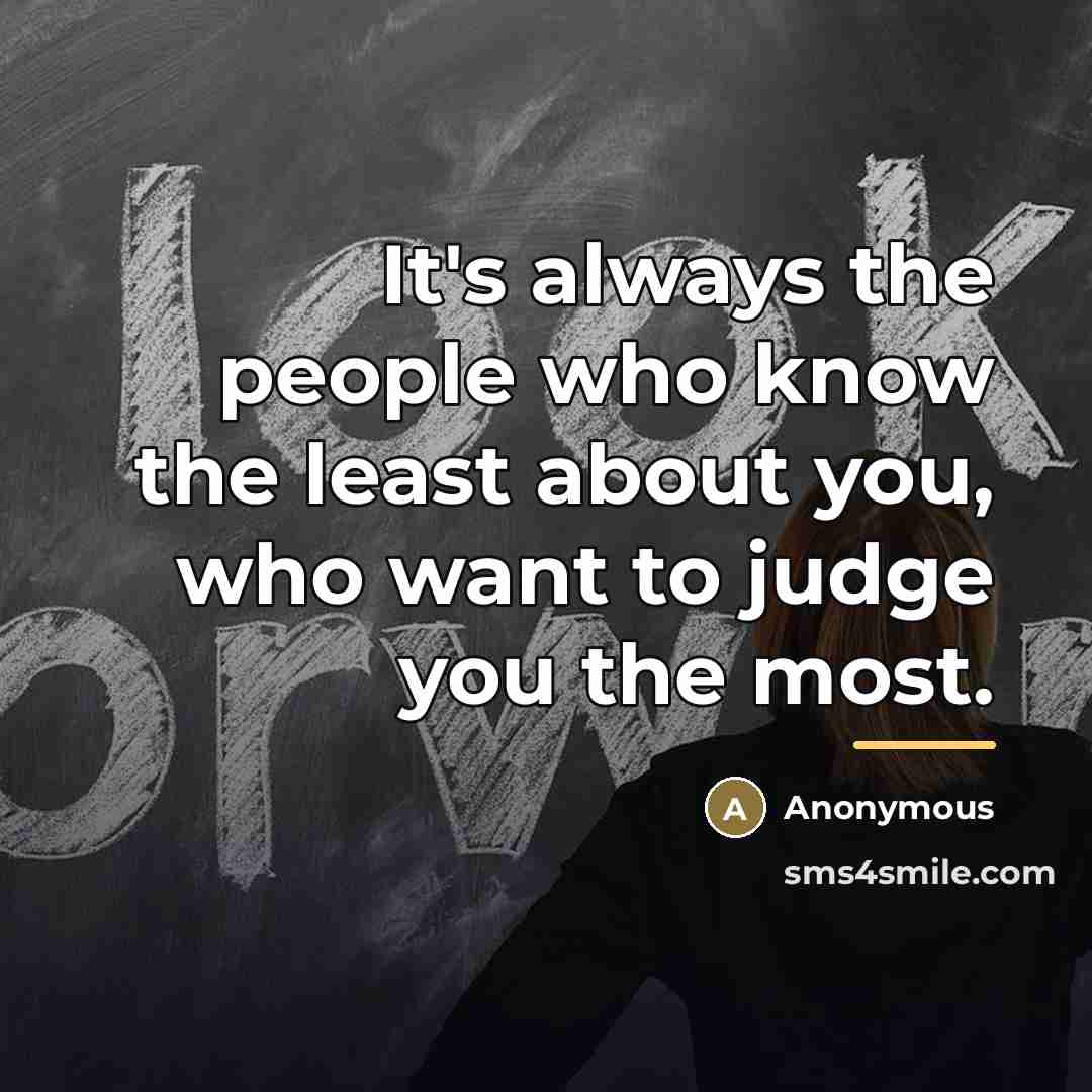 “It's always the people who know the least about you,…” quote by Anonymous
