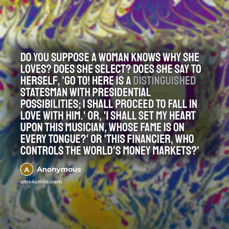 “Do you suppose a woman knows why she loves? Does…” quote by Anonymous