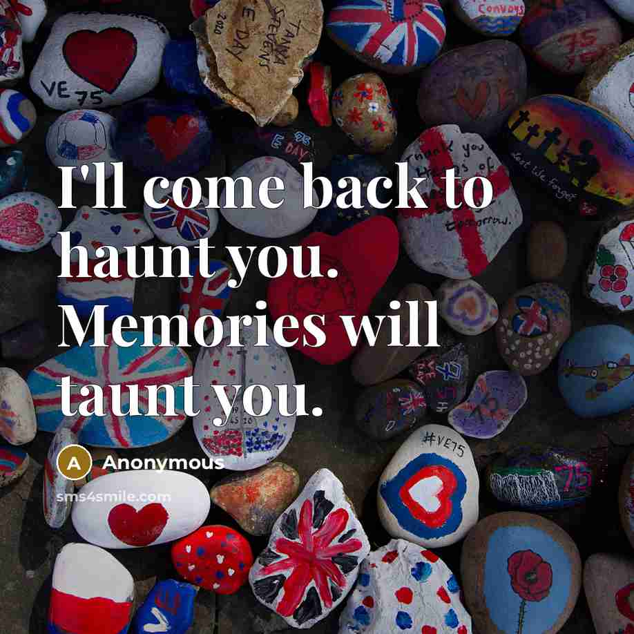 “I'll come back to haunt you. Memories will taunt you.” quote by Anonymous