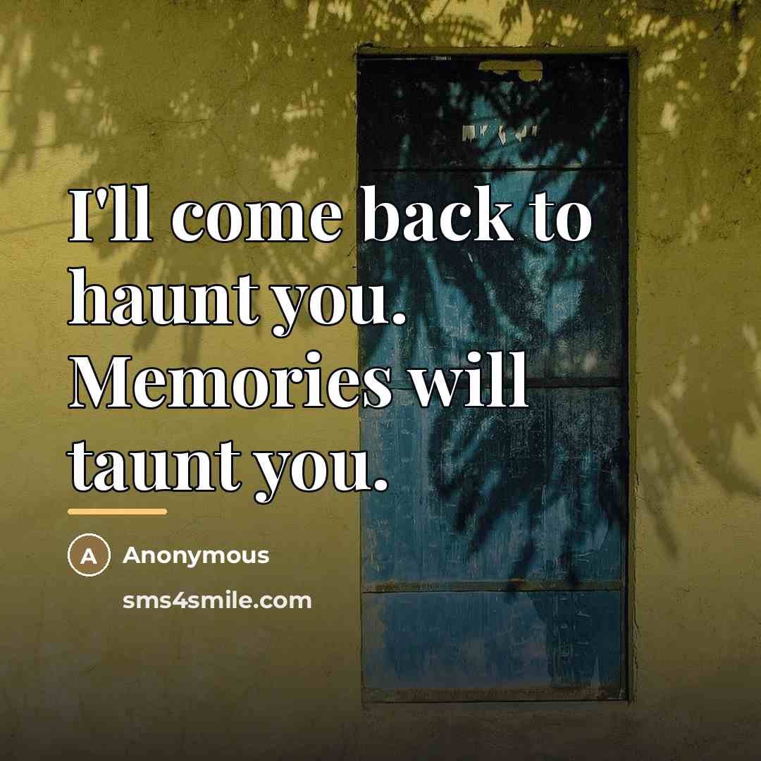 “I'll come back to haunt you. Memories will taunt you.…” quote by Anonymous