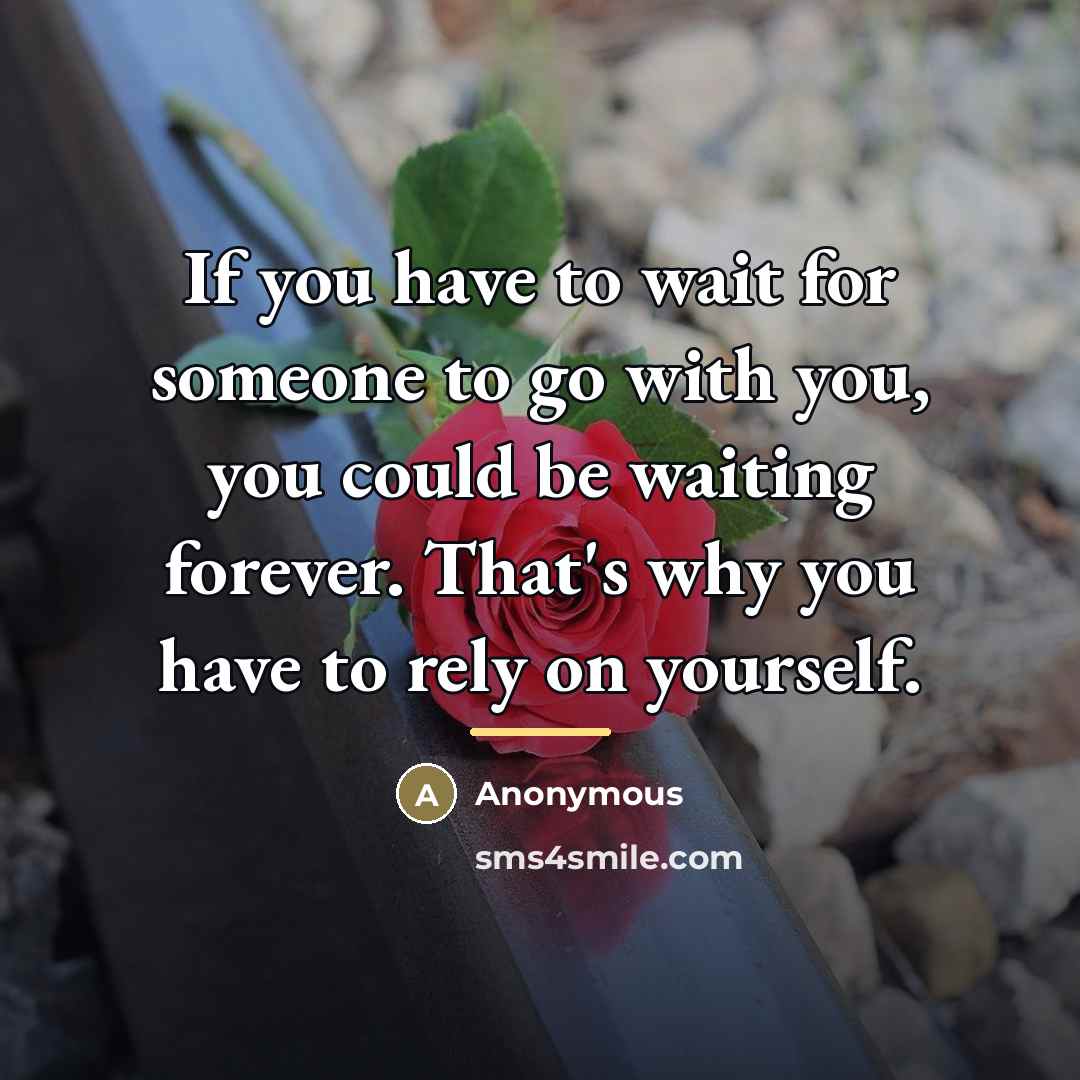 “If you have to wait for someone to go with…” quote by Anonymous