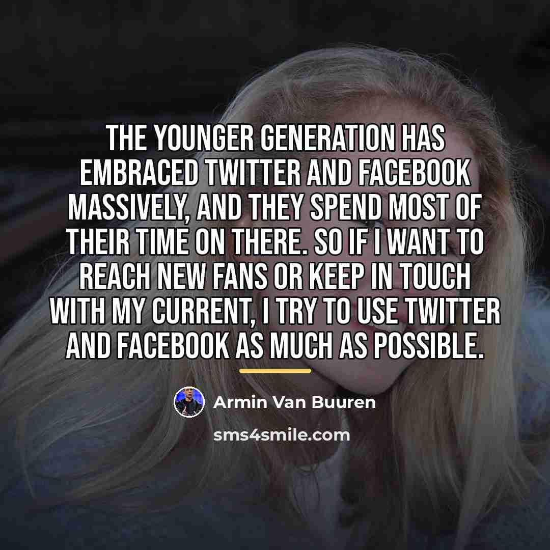 “The younger generation has embraced Twitter and Facebook massively, and…” quote by Armin van Buuren