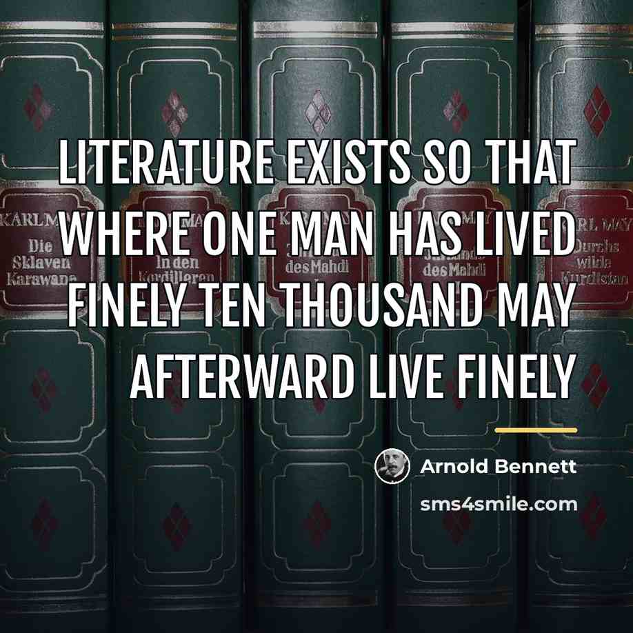 “Literature exists so that where one man has lived finely…” quote by Arnold Bennett