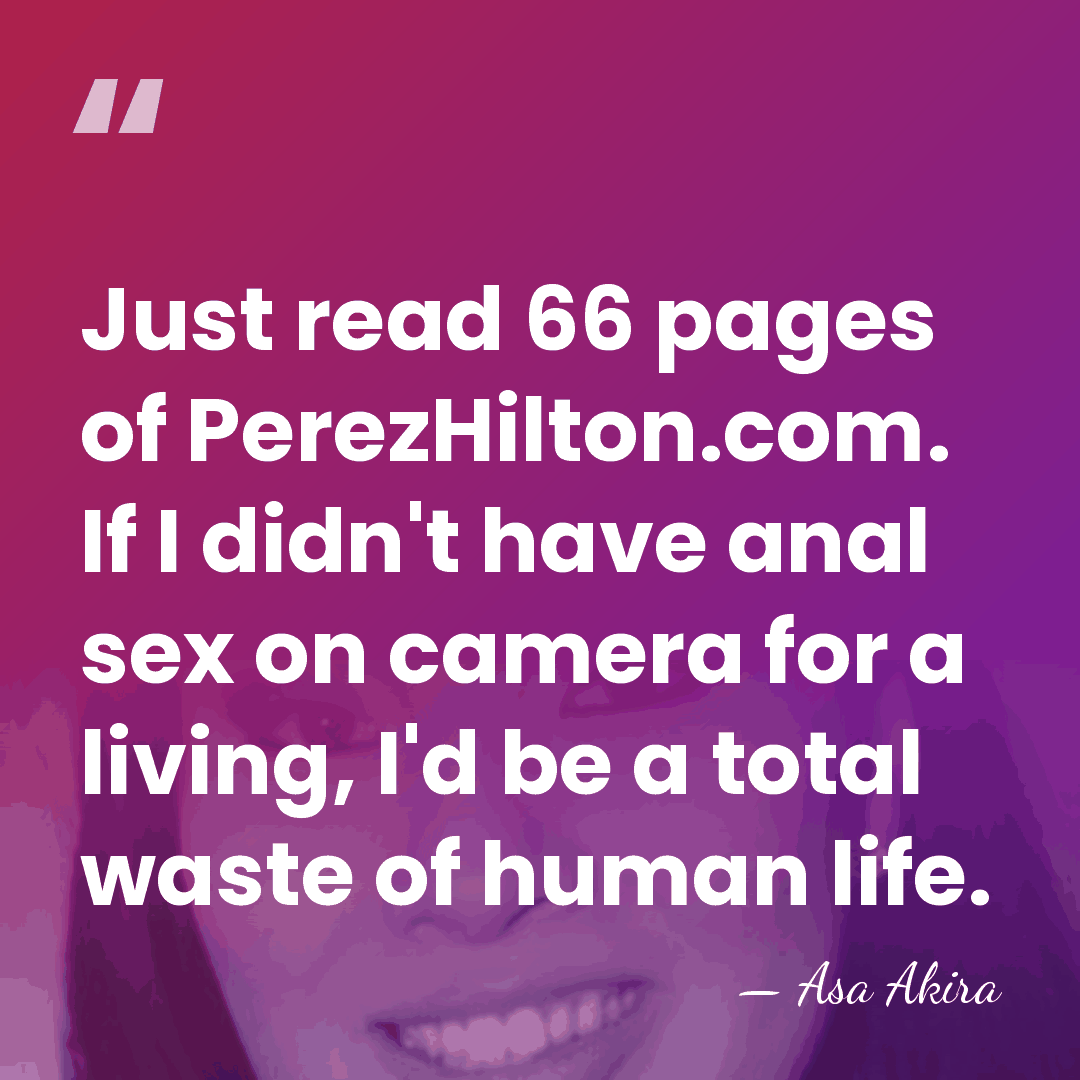 Just read 66 pages of PerezHilton.com. If I didn't have anal sex&hellip; - Asa Akira