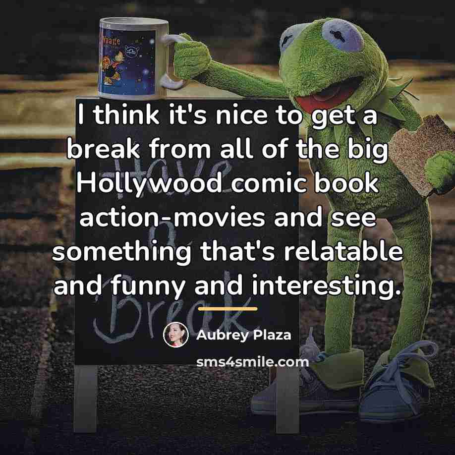 “I think it's nice to get a break from all…” quote by Aubrey Plaza