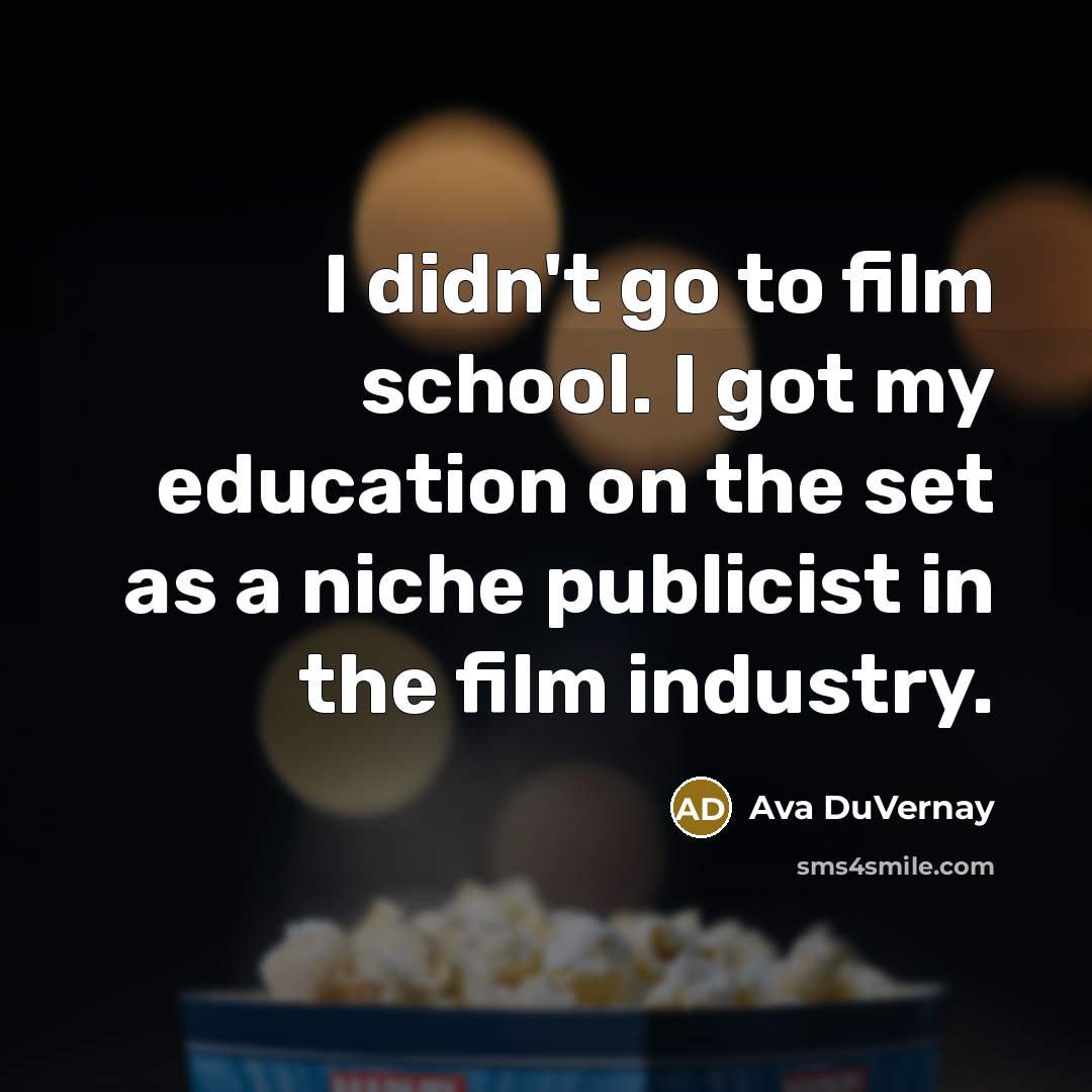 “I didn't go to film school. I got my education…” quote by Ava DuVernay