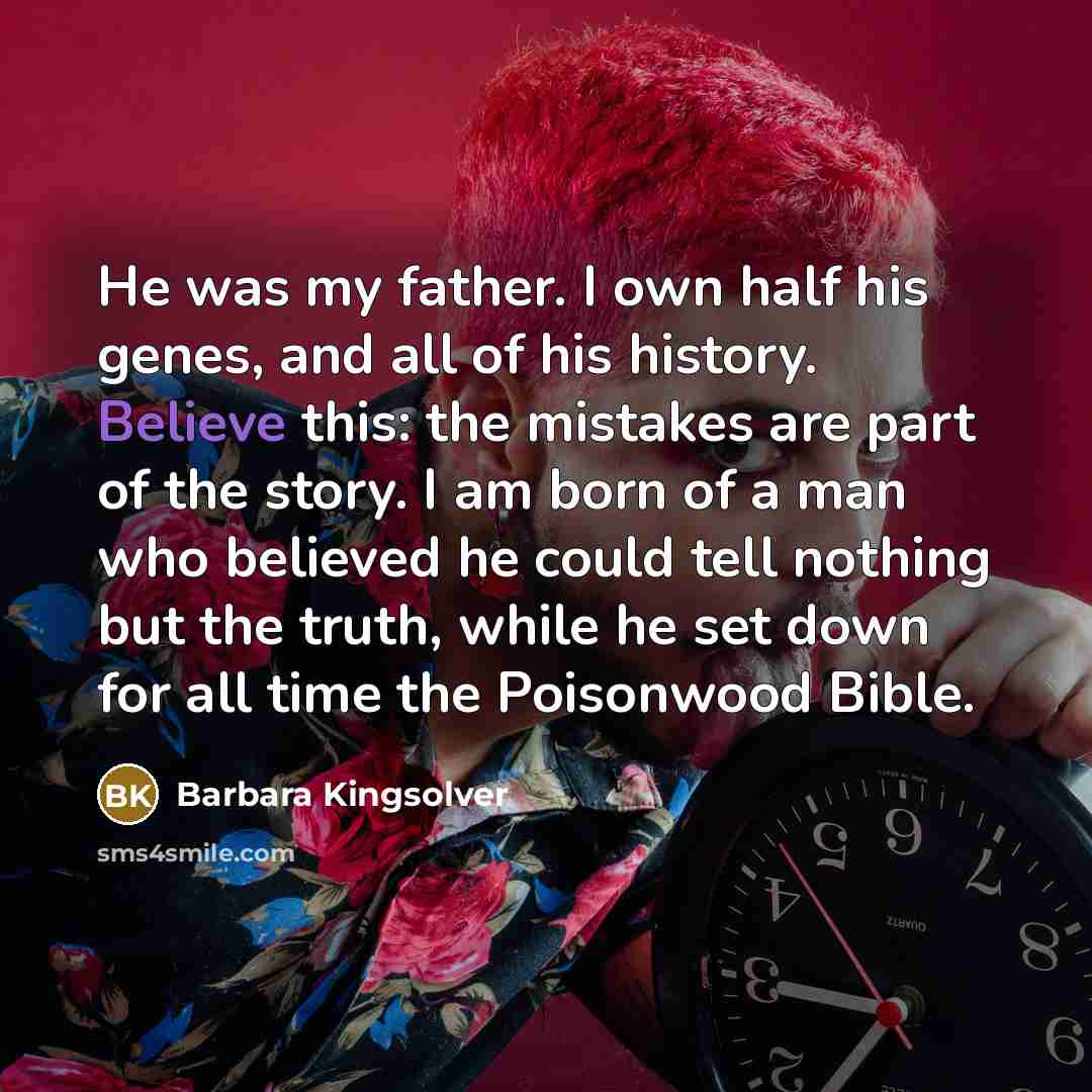 “He was my father. I own half his genes, and…” quote by Barbara Kingsolver
