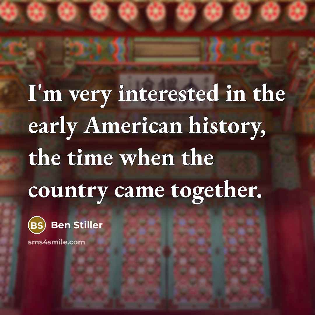 “I'm very interested in the early American history, the time…” quote by Ben Stiller