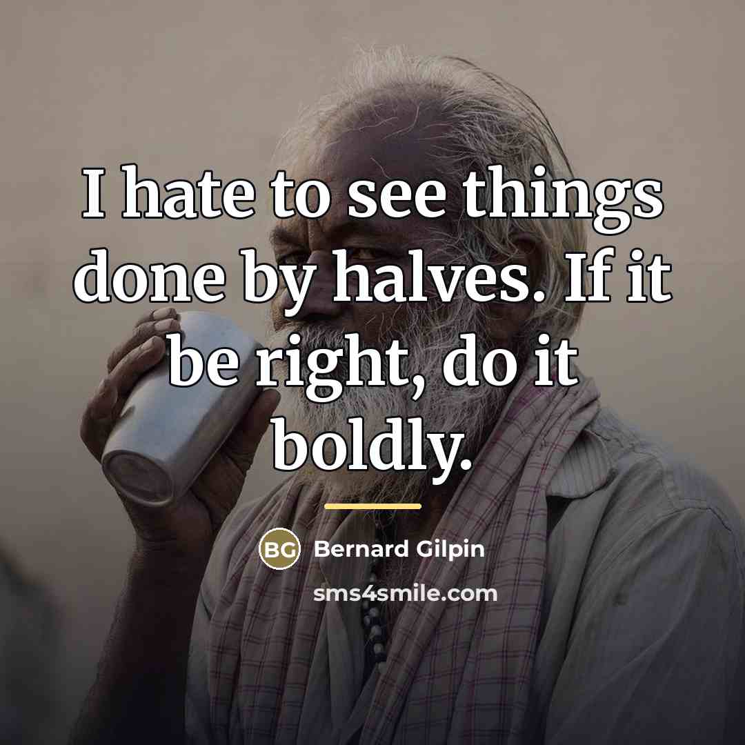 “I hate to see things done by halves. If it…” quote by Bernard Gilpin