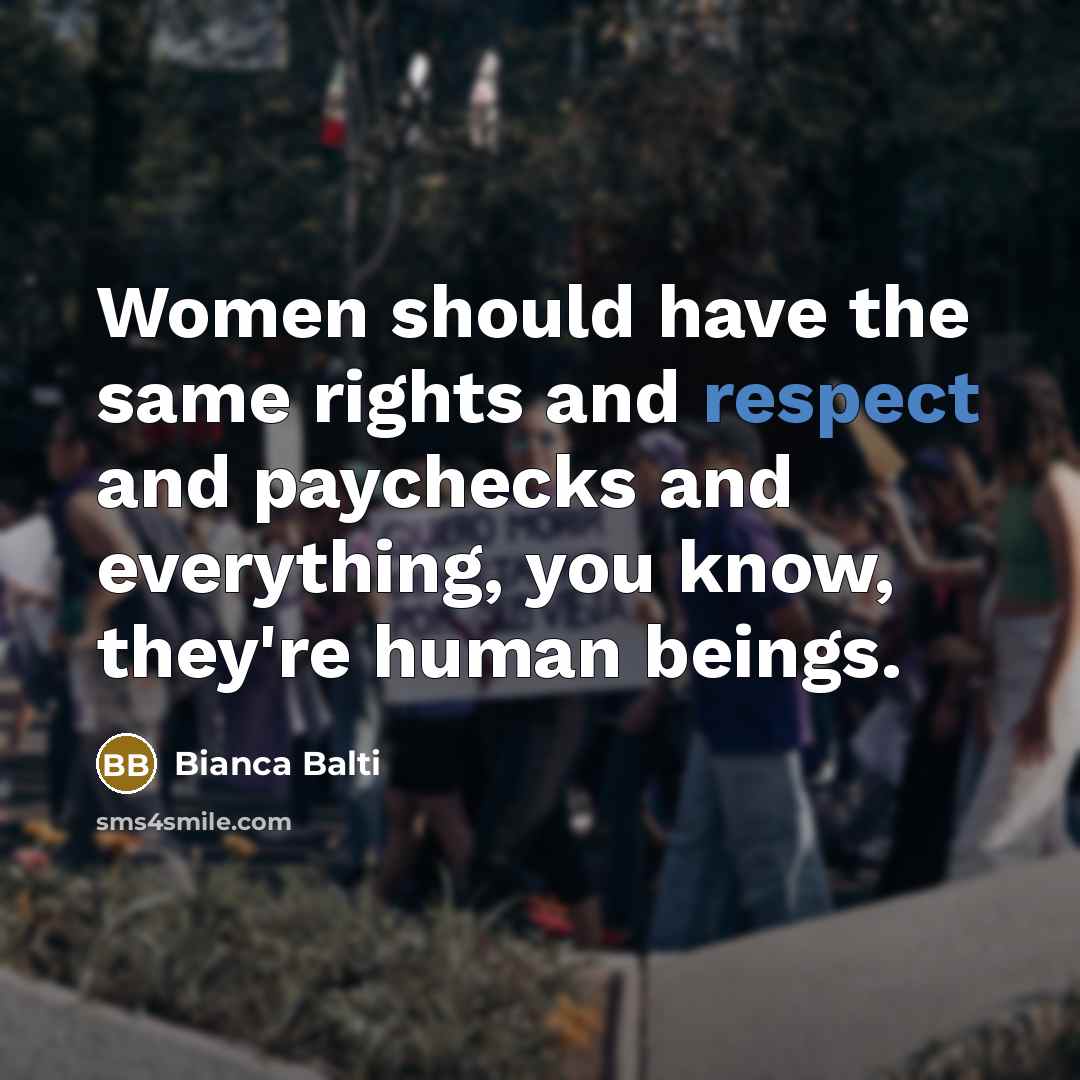 “Women should have the same rights and respect and paychecks and everything, you know, they're human beings.” quote by Bianca Balti