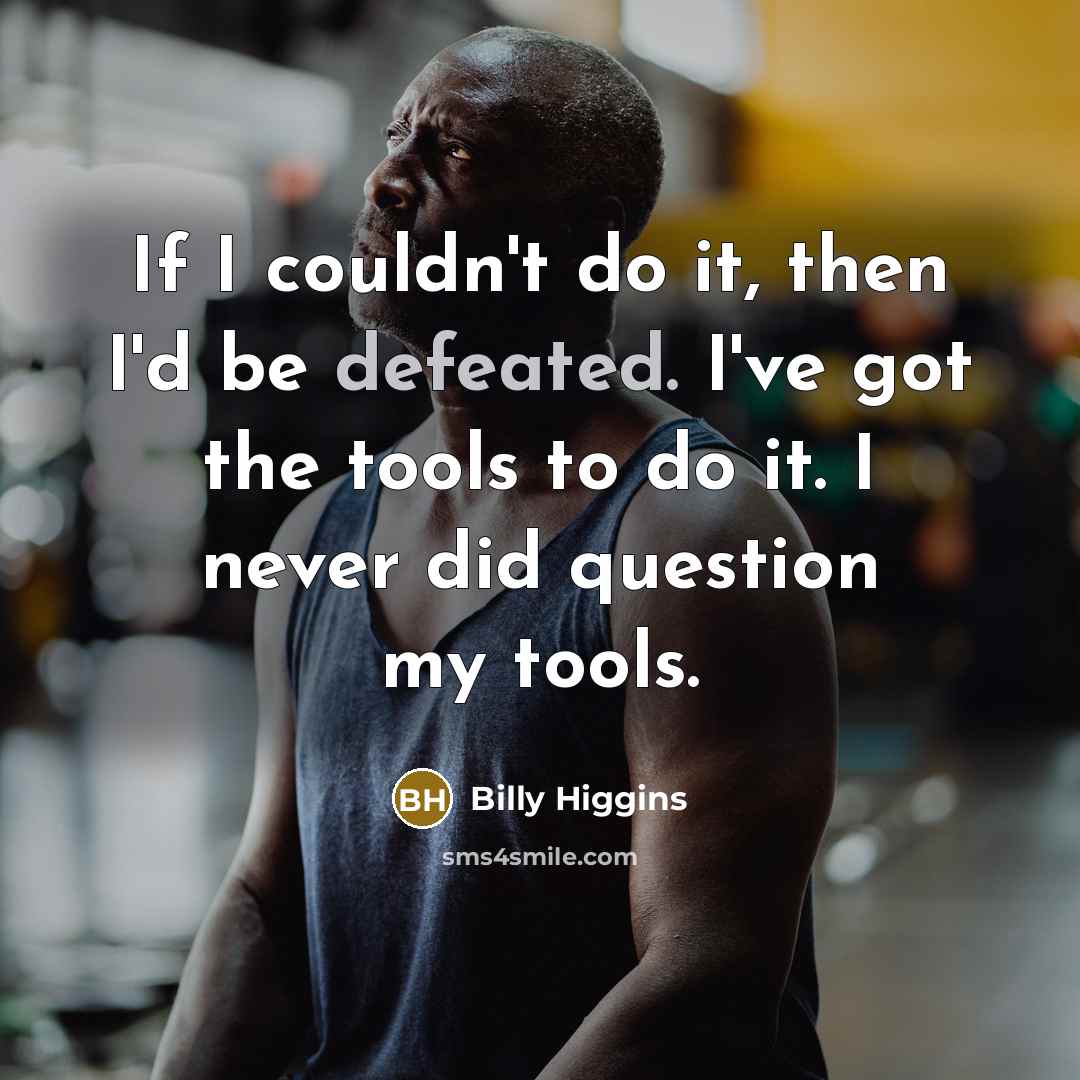 “If I couldn't do it, then I'd be defeated. I've…” quote by Billy Higgins