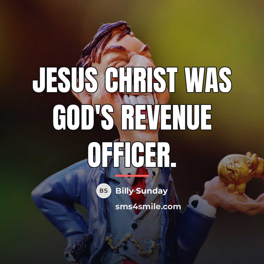 “Jesus Christ was God's revenue officer.…” quote by Billy Sunday