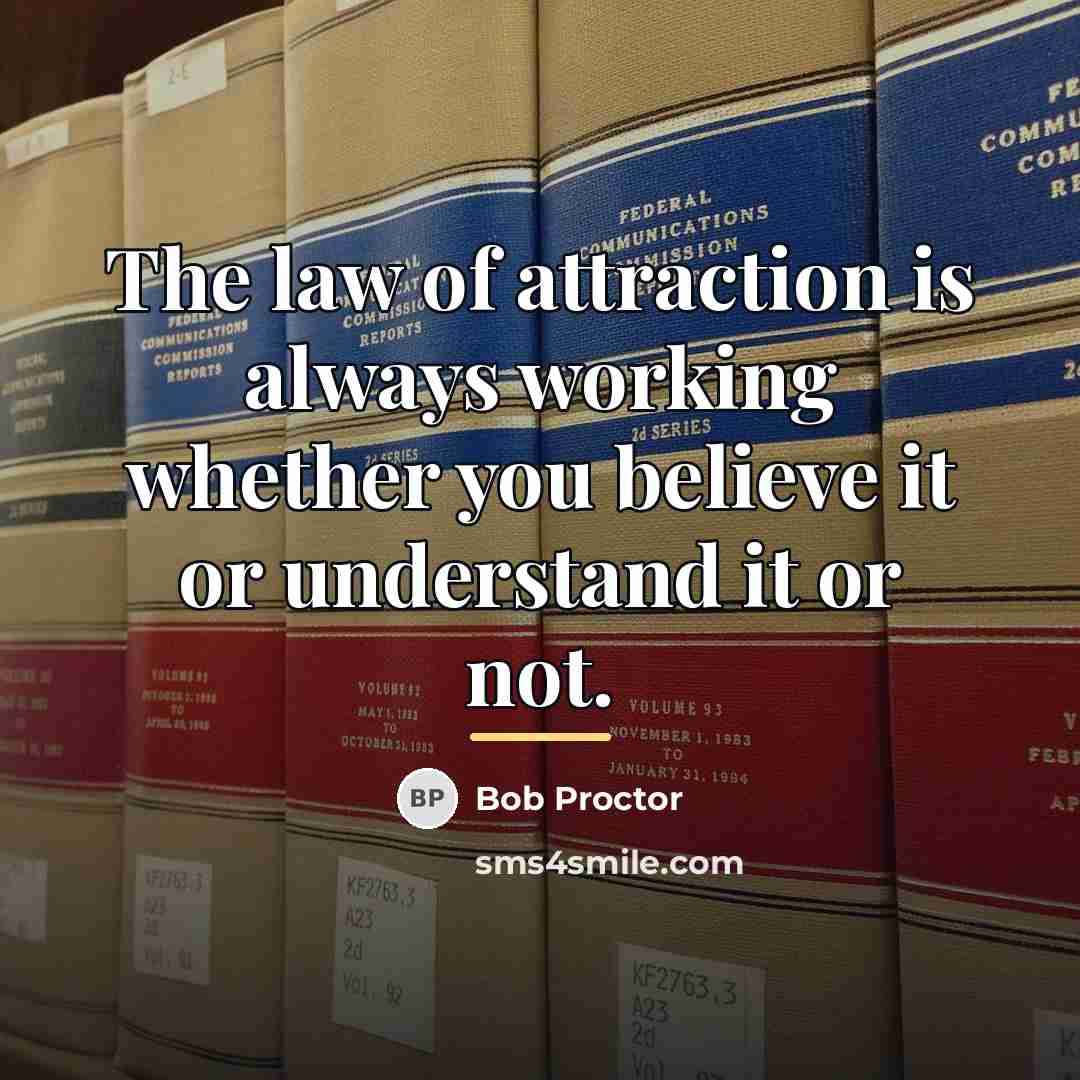 “The law of attraction is always working whether you believe…” quote by Bob Proctor
