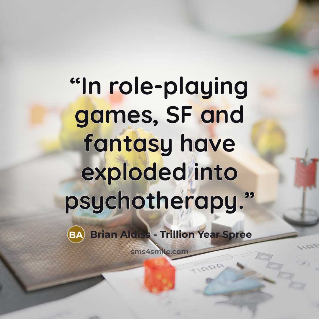 “In role-playing games, SF and fantasy have exploded into psychotherapy.” quote by Brian Aldiss - Trillion Year Spree