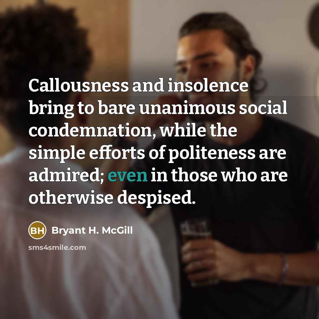 “Callousness and insolence bring to bare unanimous social condemnation, while…” quote by Bryant H. McGill