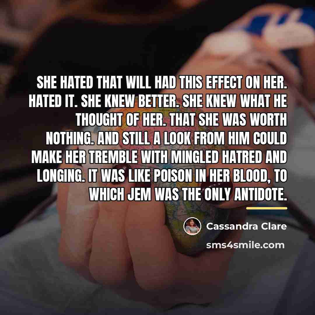 “She hated that will had this effect on her. Hated…” quote by Cassandra Clare