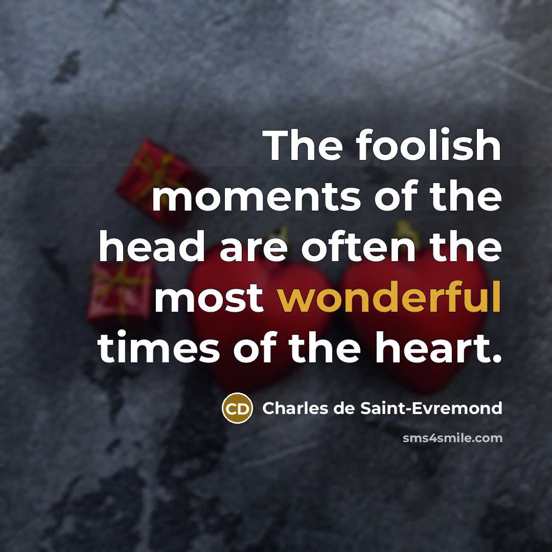 “The foolish moments of the head are often the most…” quote by Charles de Saint-Evremond