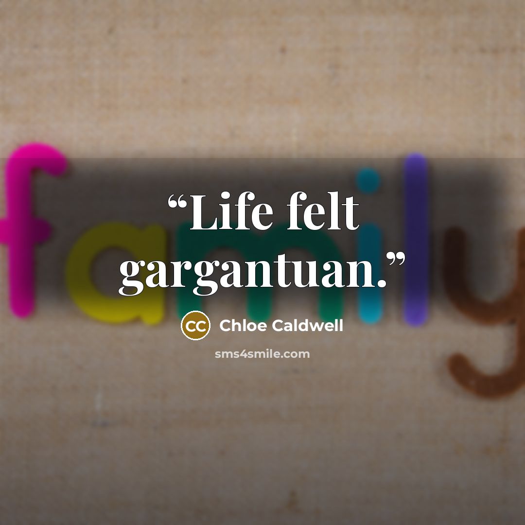 “Life felt gargantuan.” quote by Chloe Caldwell
