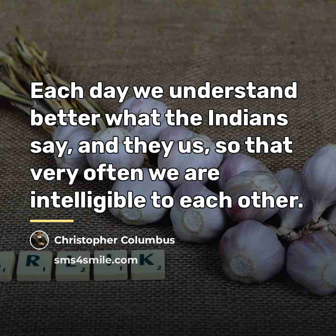 “Each day we understand better what the Indians say, and…” quote by Christopher Columbus