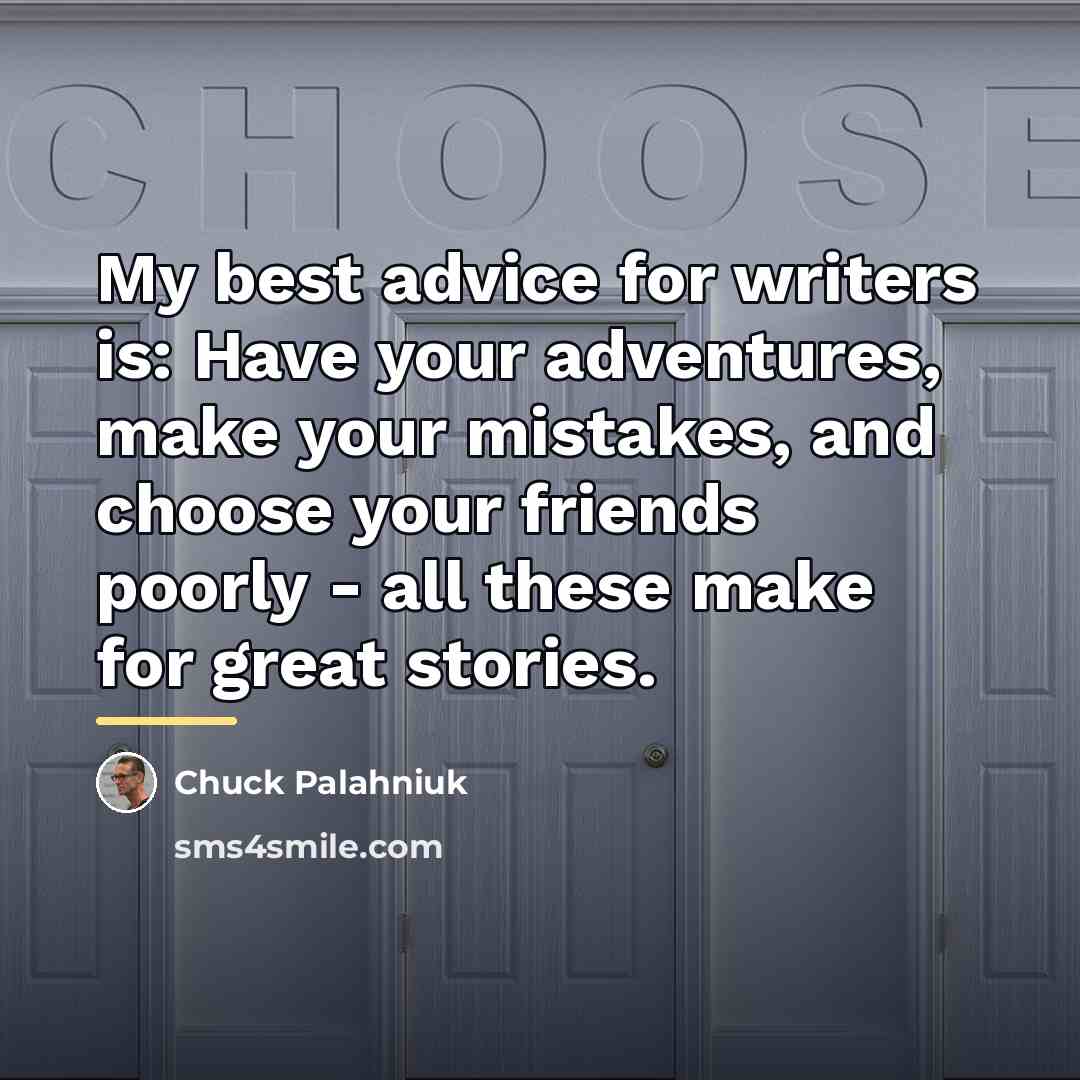“My best advice for writers is: Have your adventures, make…” quote by Chuck Palahniuk