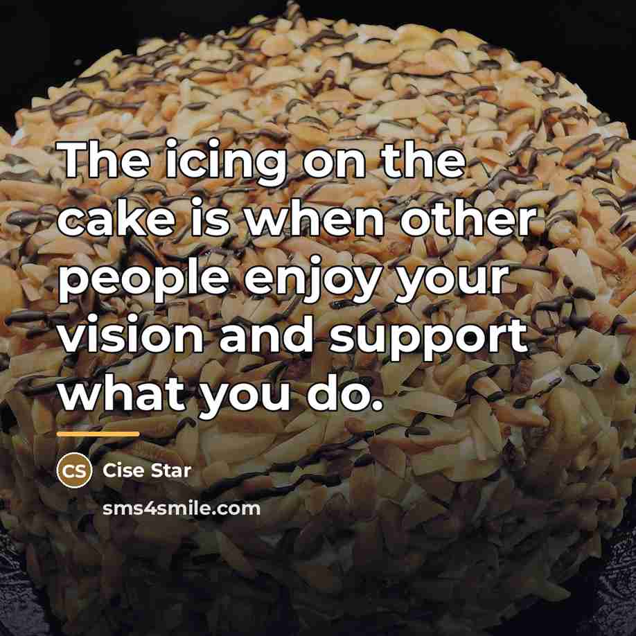 “The icing on the cake is when other people enjoy…” quote by Cise Star