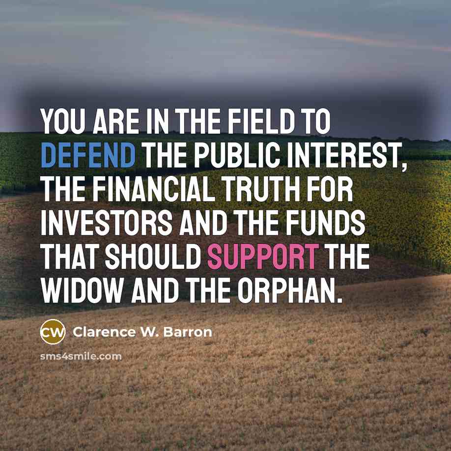 “You are in the field to defend the public interest,…” quote by Clarence W. Barron