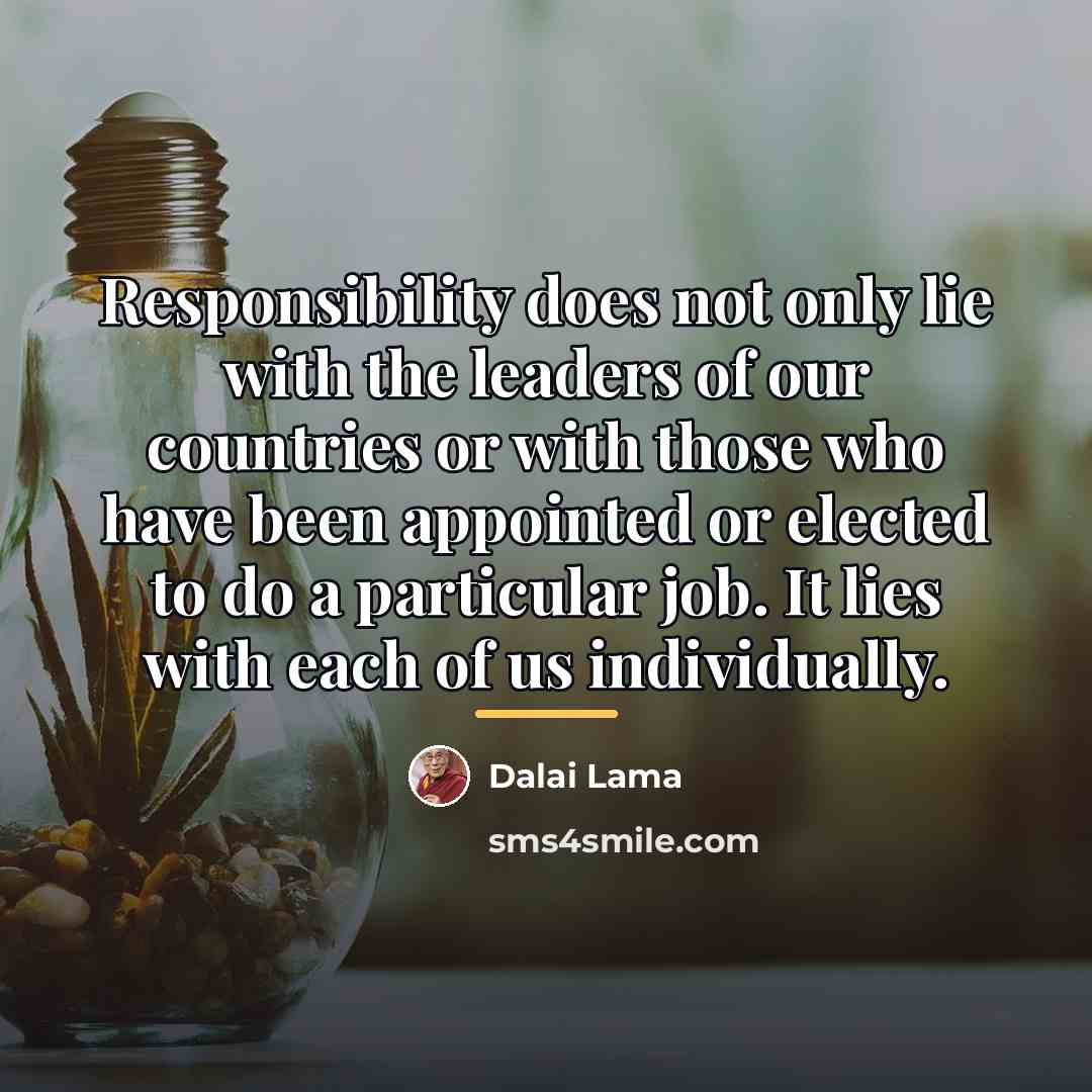 “Responsibility does not only lie with the leaders of our…” quote by Dalai Lama