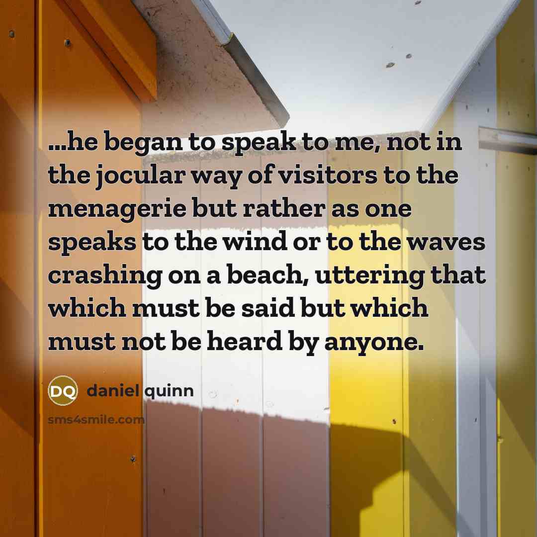 “....he began to speak to me, not in the jocular…” quote by Daniel Quinn
