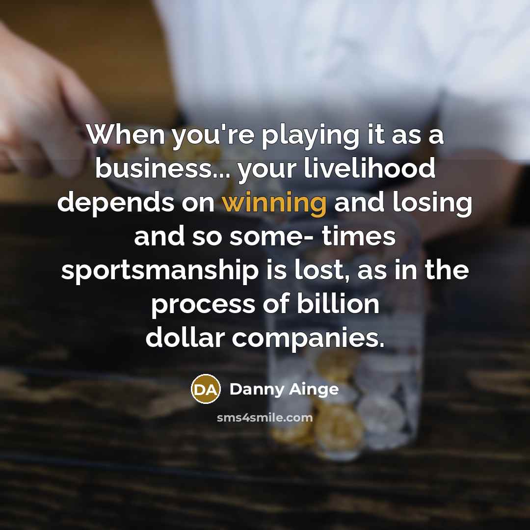 “When you're playing it as a business... your livelihood depends…” quote by Danny Ainge