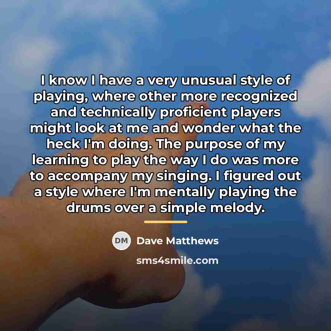 “I know I have a very unusual style of playing,…” quote by Dave Matthews