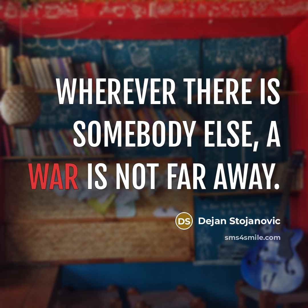 “Wherever there is somebody else, a war is not far…” quote by Dejan Stojanovic