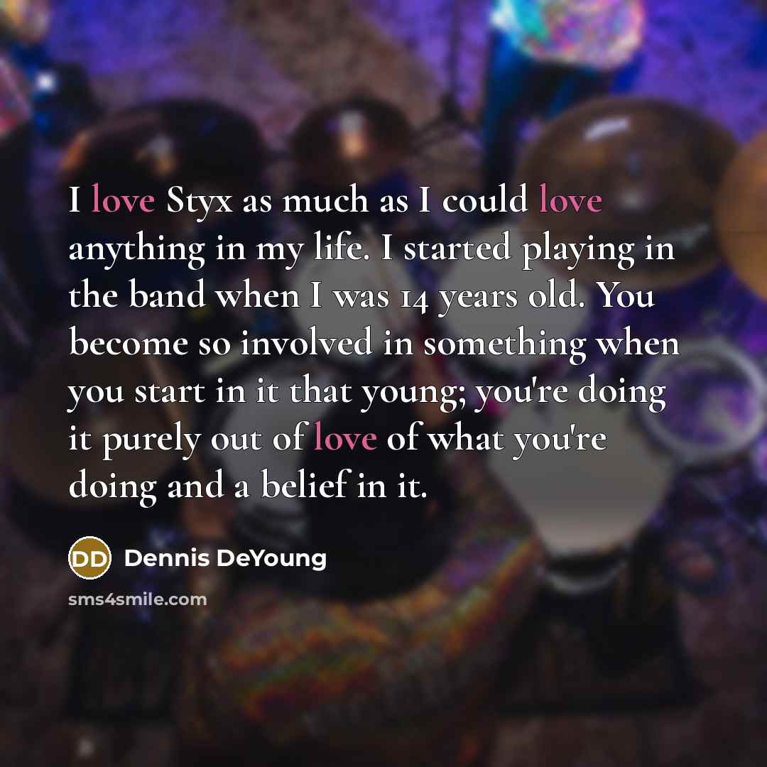 “I love Styx as much as I could love anything…” quote by Dennis DeYoung