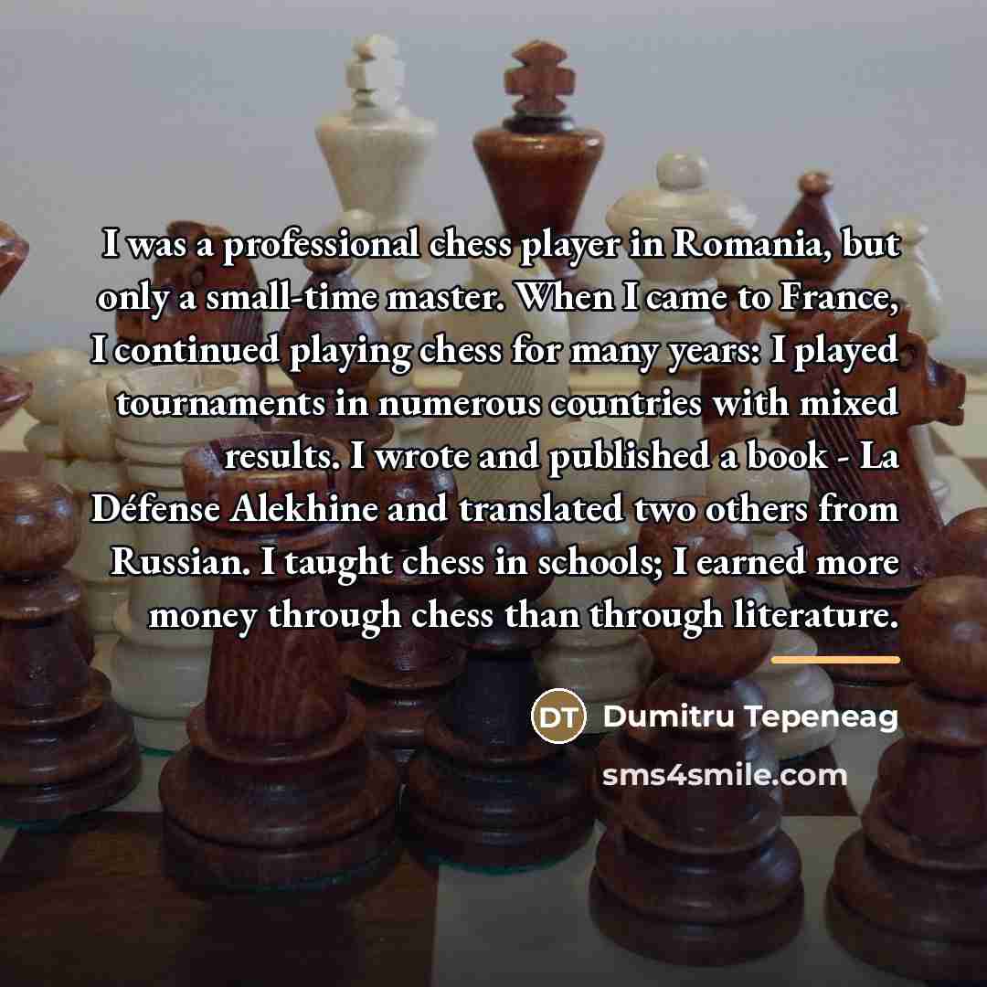 “I was a professional chess player in Romania, but only…” quote by Dumitru Tepeneag