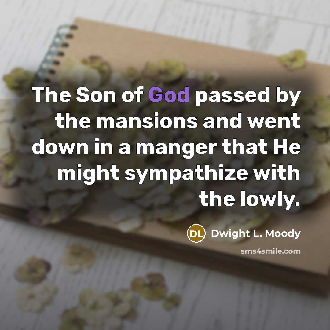 “The Son of God passed by the mansions and went…” quote by Dwight L. Moody