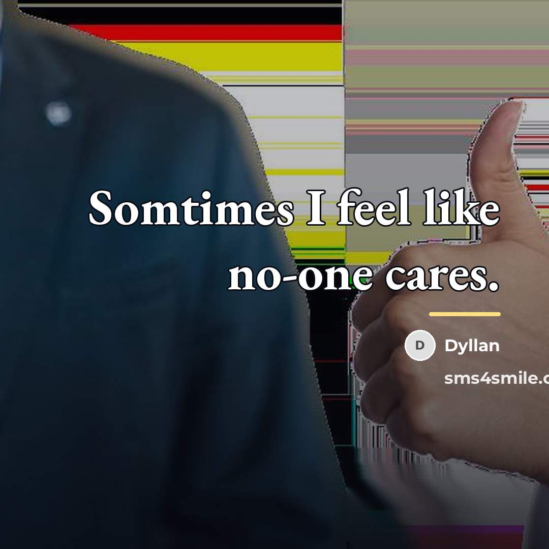“Somtimes I feel like no-one cares.…” quote by Dyllan